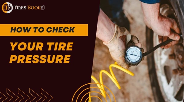 How To Check Your Tire Pressure: An Ultimate Guide