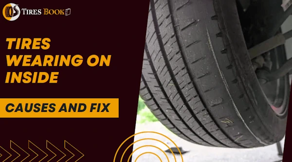 Tires Wearing On Inside: Causes and Fixes